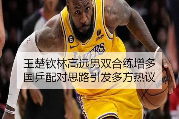 王楚钦林高远男双合练增多 国乒配对思路引发多方热议 | YAMEISPORTS