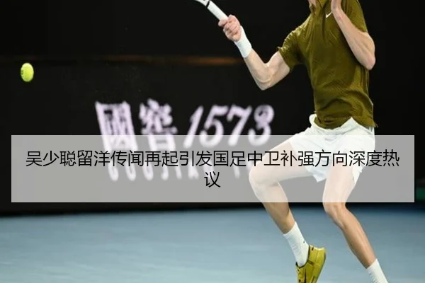 吴少聪留洋传闻再起引发国足中卫补强方向深度热议 | YAMEISPORTS